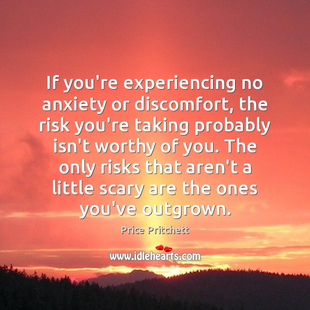 If you’re experiencing no anxiety or discomfort, the risk you’re taking probably Price Pritchett Picture Quote