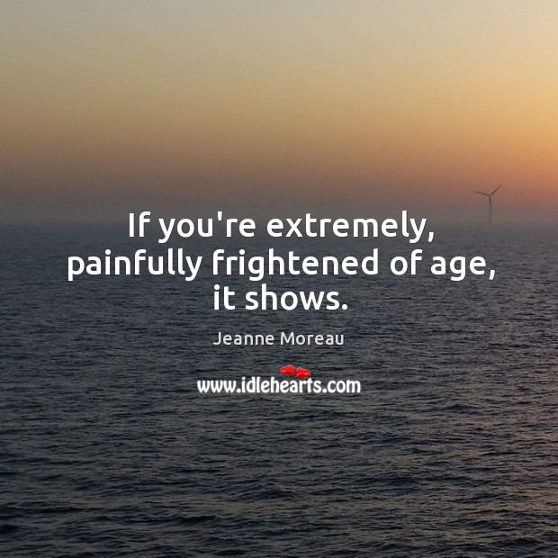 If you’re extremely, painfully frightened of age, it shows. Image