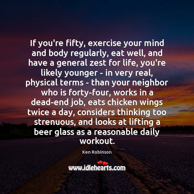 If you’re fifty, exercise your mind and body regularly, eat well, and Image