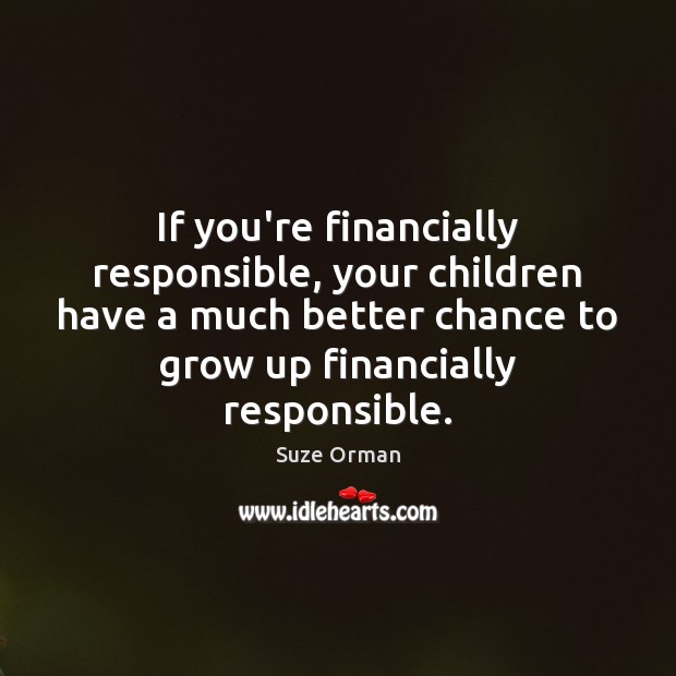 If you’re financially responsible, your children have a much better chance to Suze Orman Picture Quote