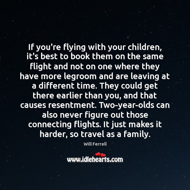 If you’re flying with your children, it’s best to book them on Will Ferrell Picture Quote