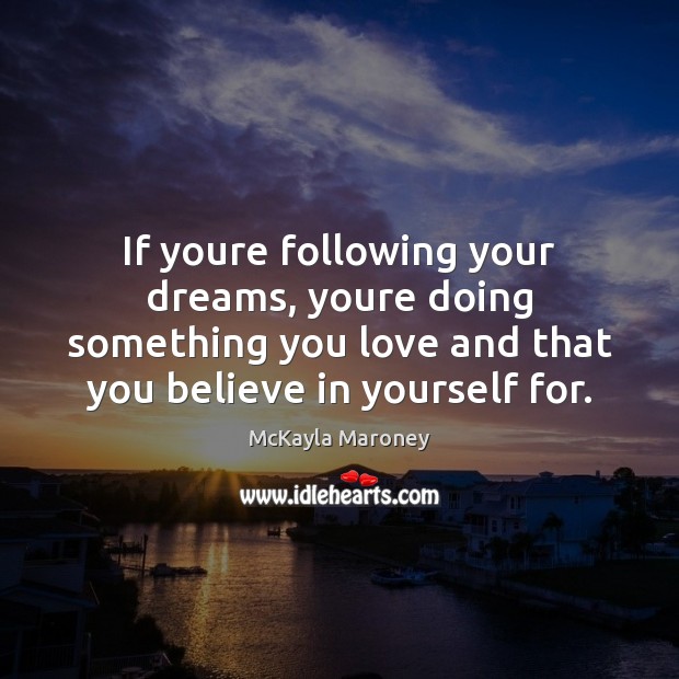 If youre following your dreams, youre doing something you love and that Believe in Yourself Quotes Image