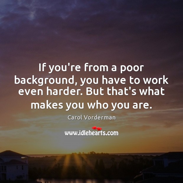 If you’re from a poor background, you have to work even harder. Carol Vorderman Picture Quote
