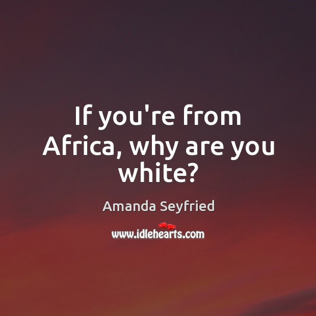 If you’re from Africa, why are you white? Image