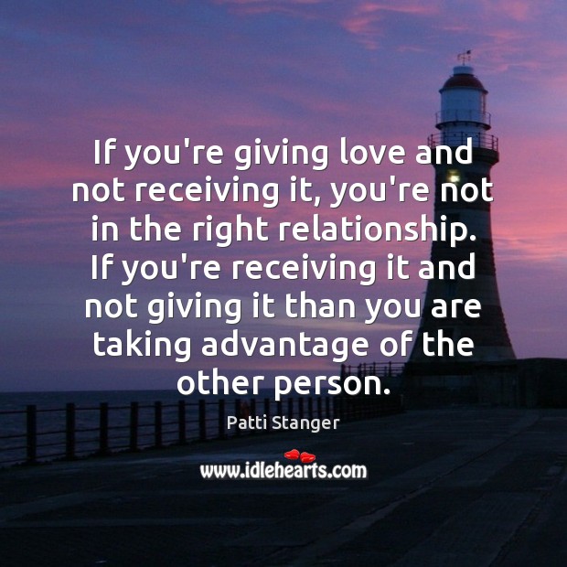 If you’re giving love and not receiving it, you’re not in the Patti Stanger Picture Quote