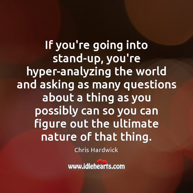 If you’re going into stand-up, you’re hyper-analyzing the world and asking as Image