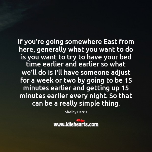 If you’re going somewhere East from here, generally what you want to Shelby Harris Picture Quote