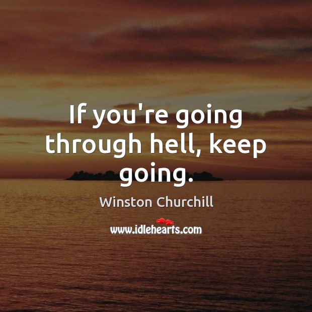 If you’re going through hell, keep going. Winston Churchill Picture Quote