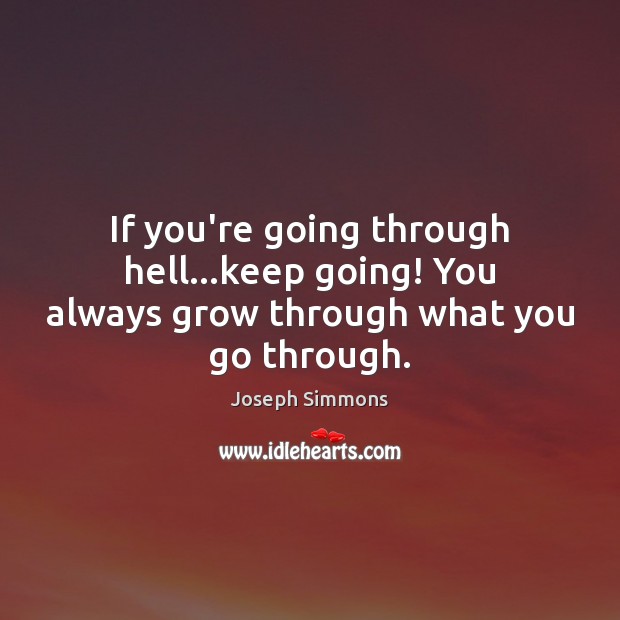 If you’re going through hell…keep going! You always grow through what you go through. Joseph Simmons Picture Quote