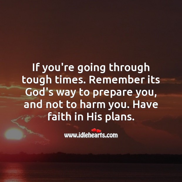 If you’re going through tough times. Remember its God’s way to prepare you. Faith Quotes Image