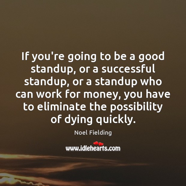 If you’re going to be a good standup, or a successful standup, Noel Fielding Picture Quote