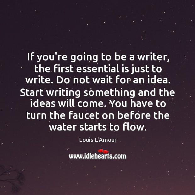If you’re going to be a writer, the first essential is just Louis L’Amour Picture Quote