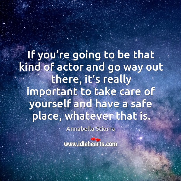 If you’re going to be that kind of actor and go way out there, it’s really important to take care Image