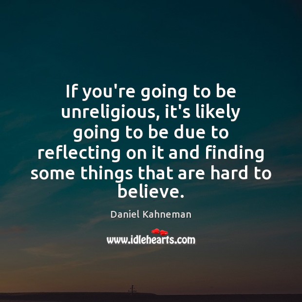 If you’re going to be unreligious, it’s likely going to be due Daniel Kahneman Picture Quote