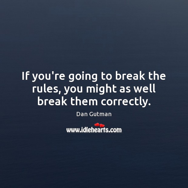If you’re going to break the rules, you might as well break them correctly. Dan Gutman Picture Quote