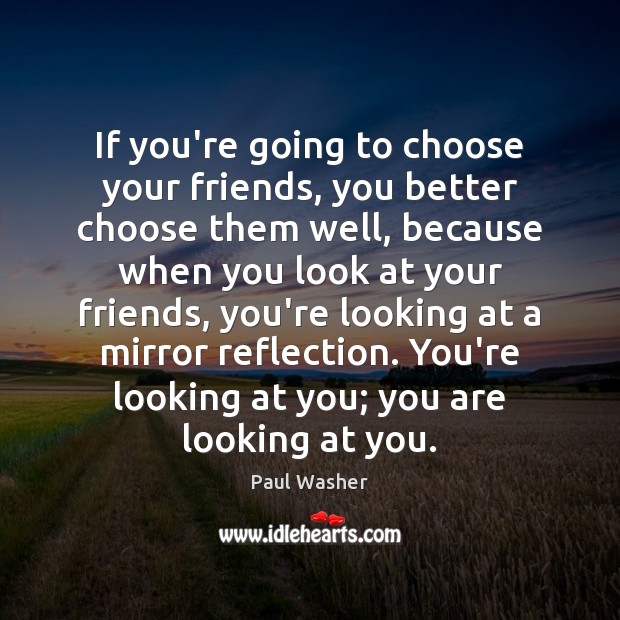 If you’re going to choose your friends, you better choose them well, Paul Washer Picture Quote