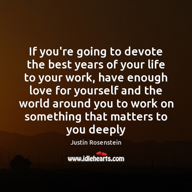 If you’re going to devote the best years of your life to Justin Rosenstein Picture Quote