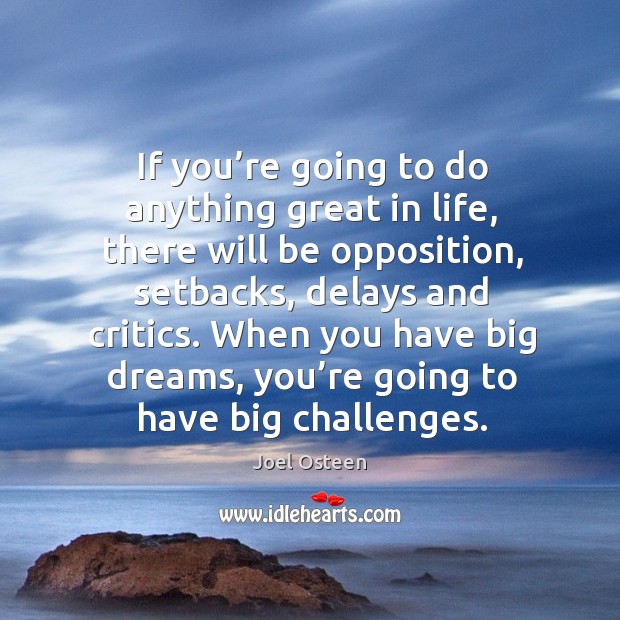 If you’re going to do anything great in life, there will Joel Osteen Picture Quote