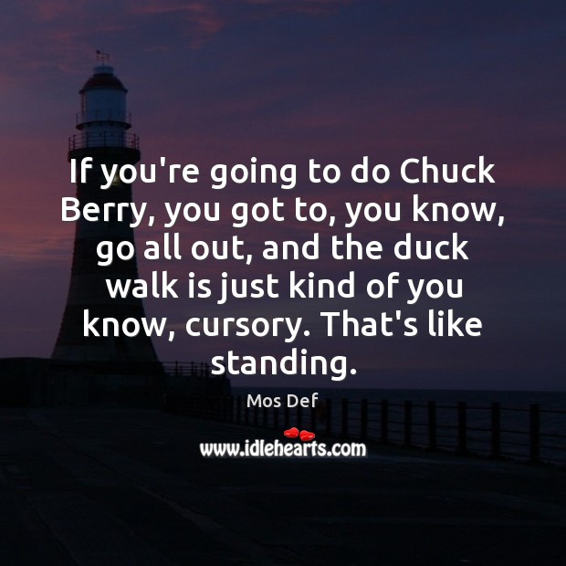 If you’re going to do Chuck Berry, you got to, you know, Mos Def Picture Quote
