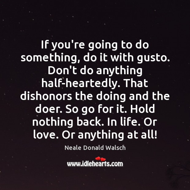 If you’re going to do something, do it with gusto. Don’t do Image
