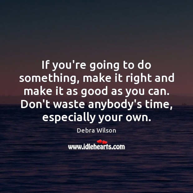 If you’re going to do something, make it right and make it Debra Wilson Picture Quote