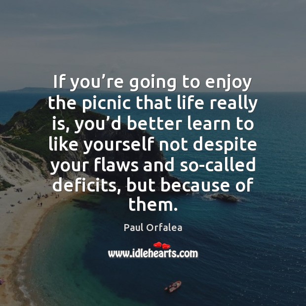 If you’re going to enjoy the picnic that life really is, Paul Orfalea Picture Quote