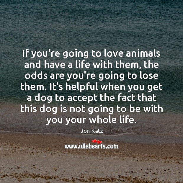 If you’re going to love animals and have a life with them, Jon Katz Picture Quote