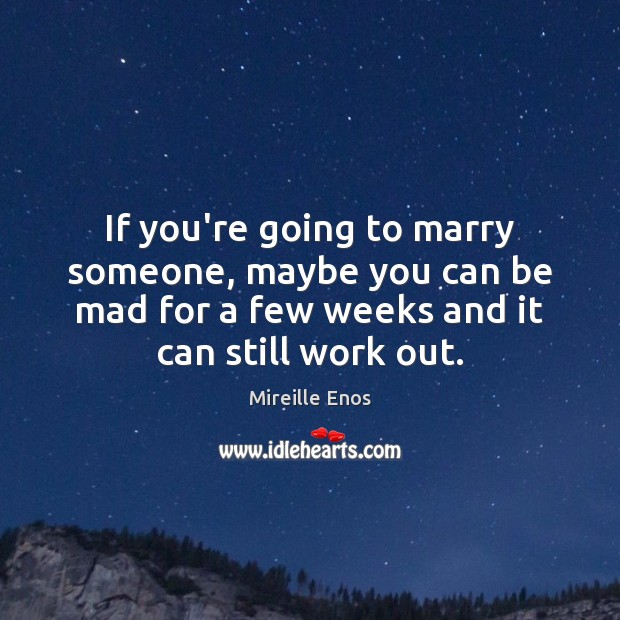If you’re going to marry someone, maybe you can be mad for Mireille Enos Picture Quote