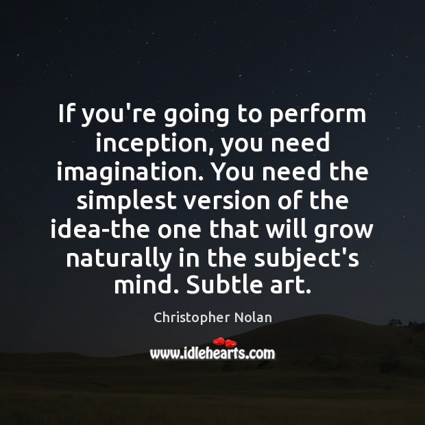If you’re going to perform inception, you need imagination. You need the Christopher Nolan Picture Quote