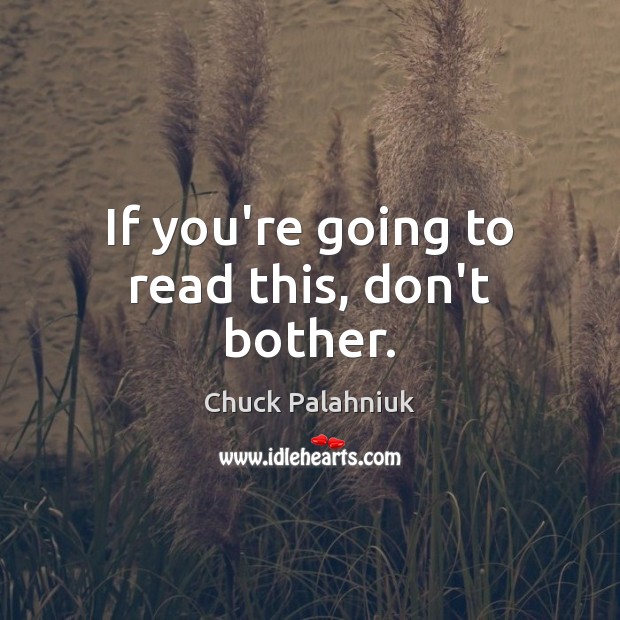 If you’re going to read this, don’t bother. Chuck Palahniuk Picture Quote