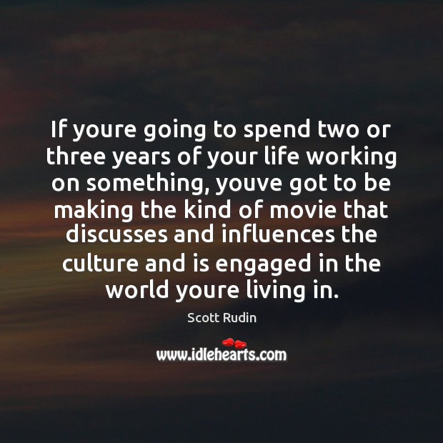 If youre going to spend two or three years of your life Scott Rudin Picture Quote