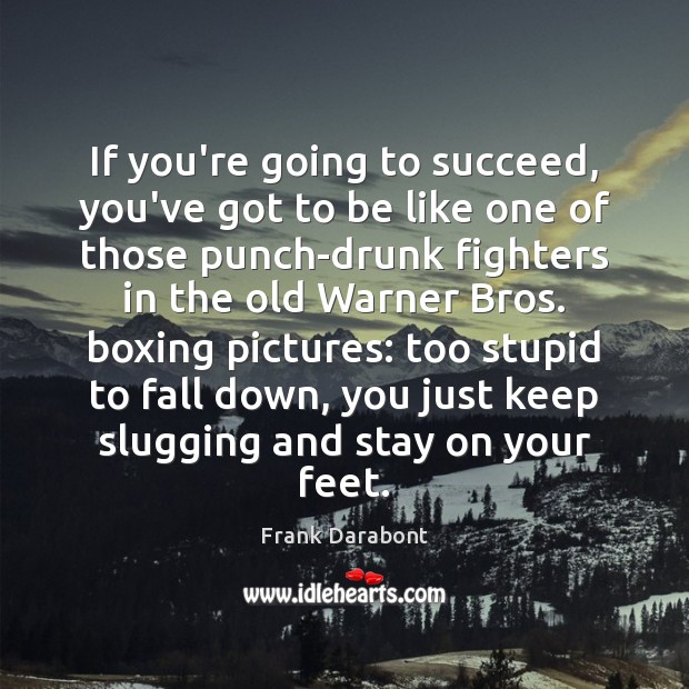 If you’re going to succeed, you’ve got to be like one of Frank Darabont Picture Quote