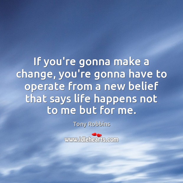 If you’re gonna make a change, you’re gonna have to operate from Tony Robbins Picture Quote