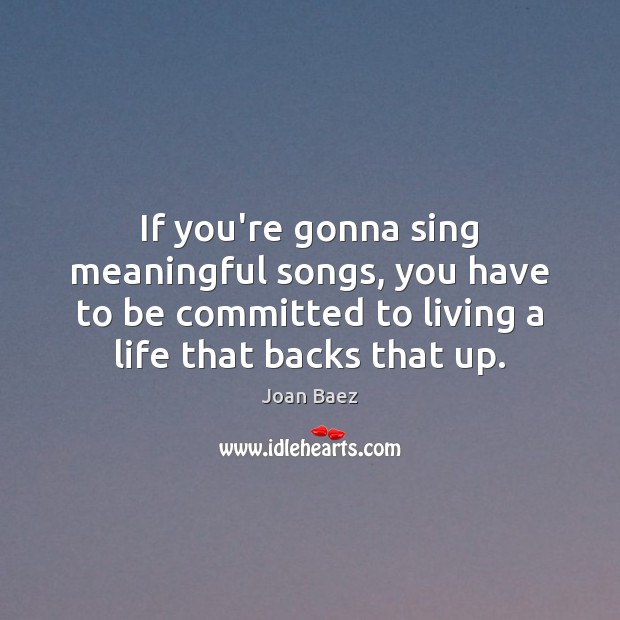 If you’re gonna sing meaningful songs, you have to be committed to Joan Baez Picture Quote