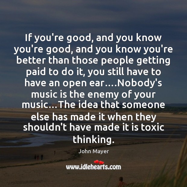 If you’re good, and you know you’re good, and you know you’re John Mayer Picture Quote