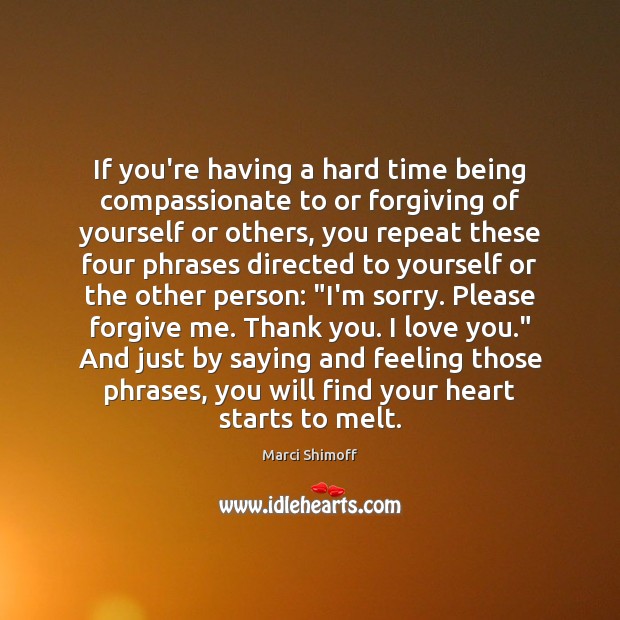 If you’re having a hard time being compassionate to or forgiving of Marci Shimoff Picture Quote