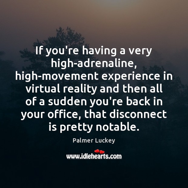 If you’re having a very high-adrenaline, high-movement experience in virtual reality and Palmer Luckey Picture Quote