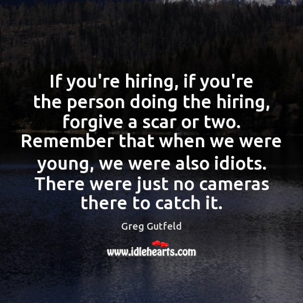 If you’re hiring, if you’re the person doing the hiring, forgive a Image