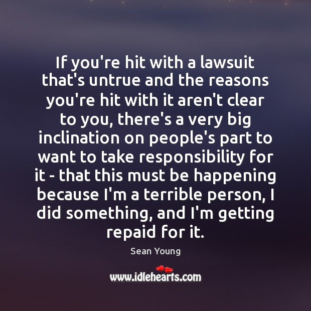 If you’re hit with a lawsuit that’s untrue and the reasons you’re Sean Young Picture Quote