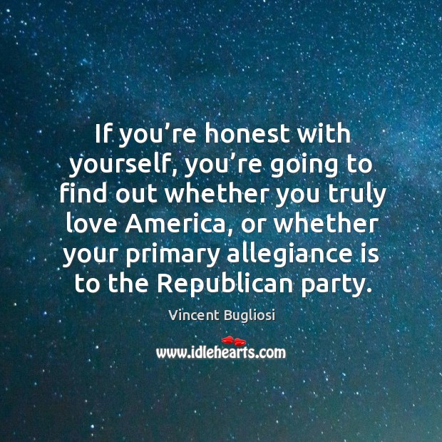 If you’re honest with yourself, you’re going to find out whether you truly love america Vincent Bugliosi Picture Quote