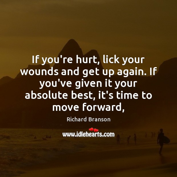 If you’re hurt, lick your wounds and get up again. If you’ve Richard Branson Picture Quote