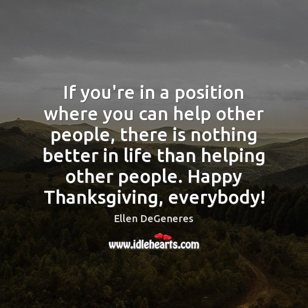 If you’re in a position where you can help other people, there Ellen DeGeneres Picture Quote