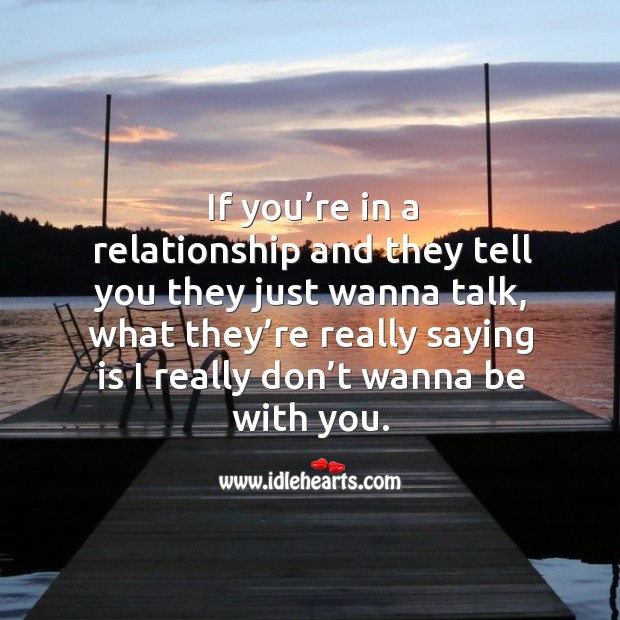 If you’re in a relationship and they tell you they just wanna talk With You Quotes Image