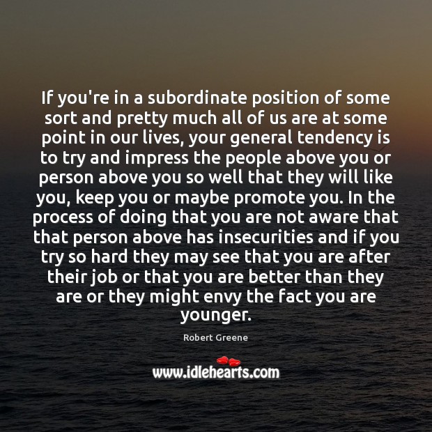 If you’re in a subordinate position of some sort and pretty much Robert Greene Picture Quote