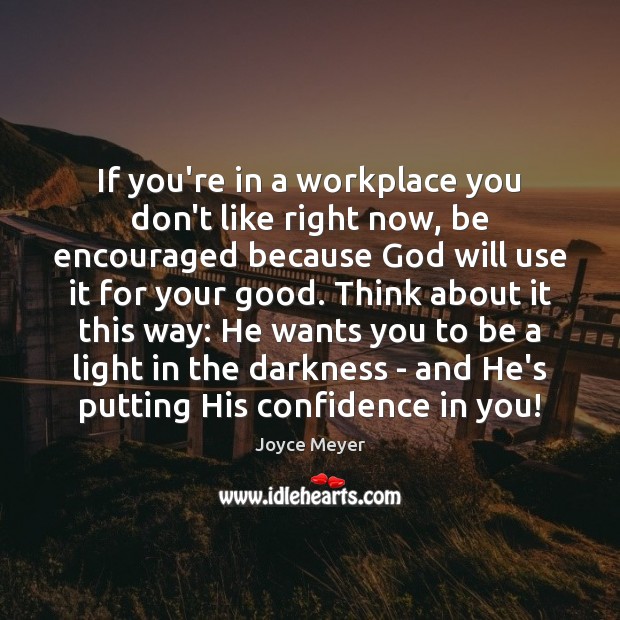 If you’re in a workplace you don’t like right now, be encouraged Joyce Meyer Picture Quote