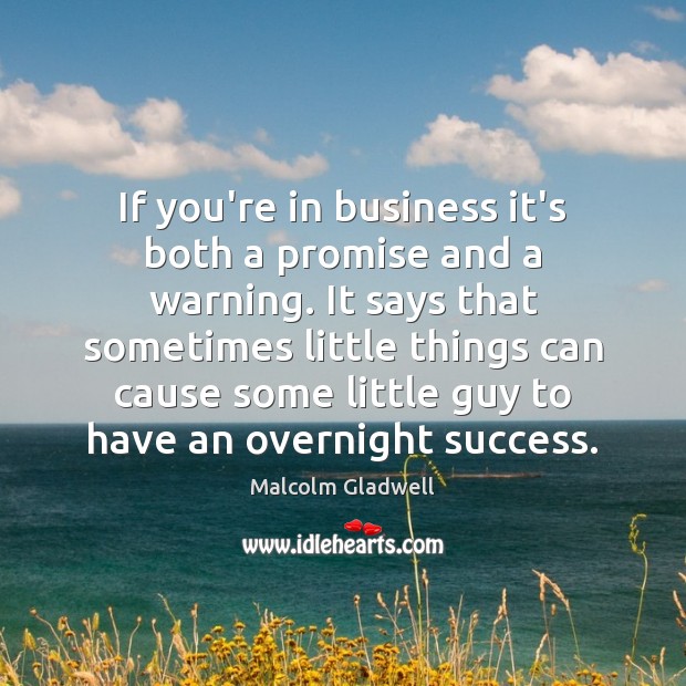 If you’re in business it’s both a promise and a warning. It Malcolm Gladwell Picture Quote