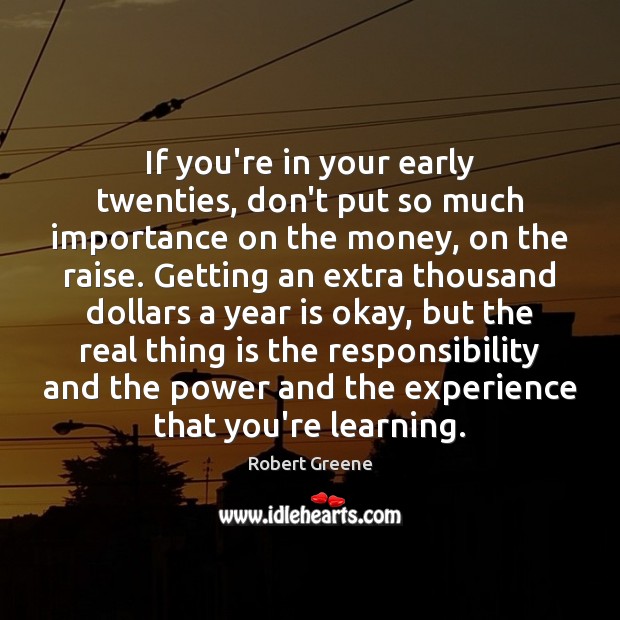 If you’re in your early twenties, don’t put so much importance on Robert Greene Picture Quote