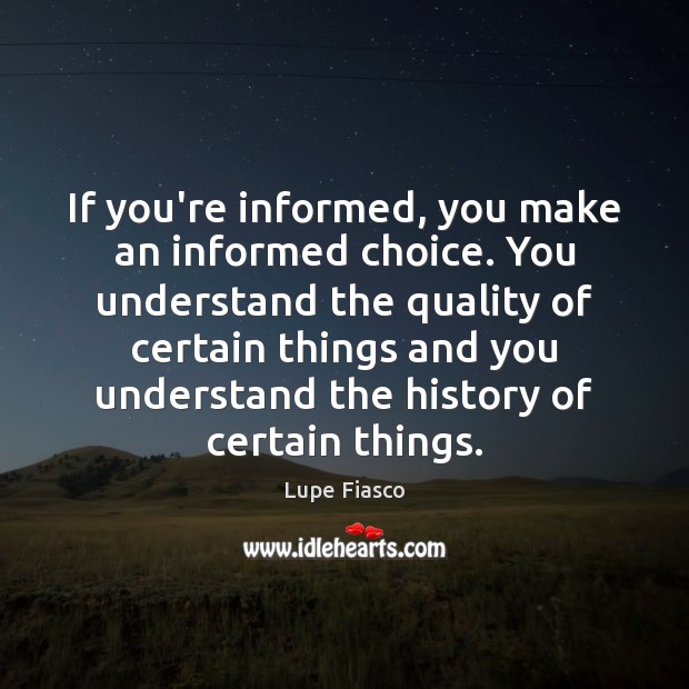 If you’re informed, you make an informed choice. You understand the quality Image