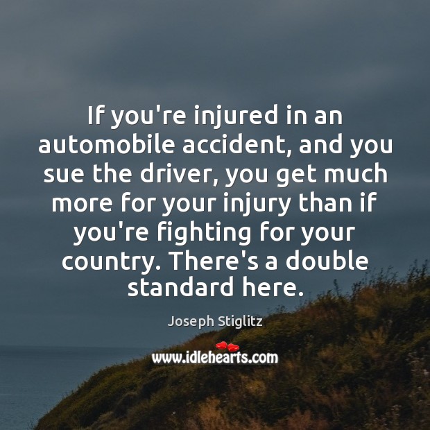 If you’re injured in an automobile accident, and you sue the driver, Joseph Stiglitz Picture Quote