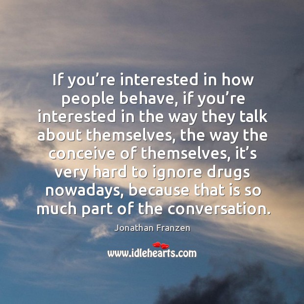 If you’re interested in how people behave, if you’re interested in the way they talk about themselves Image